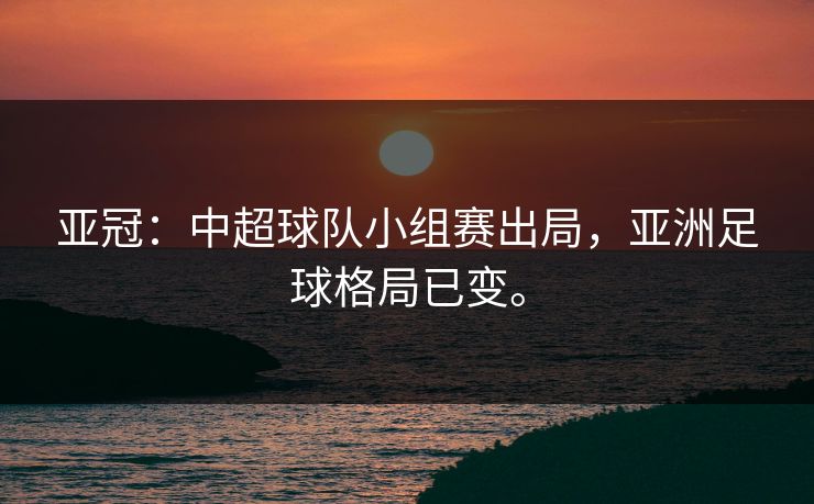 亚冠：中超球队小组赛出局，亚洲足球格局已变。