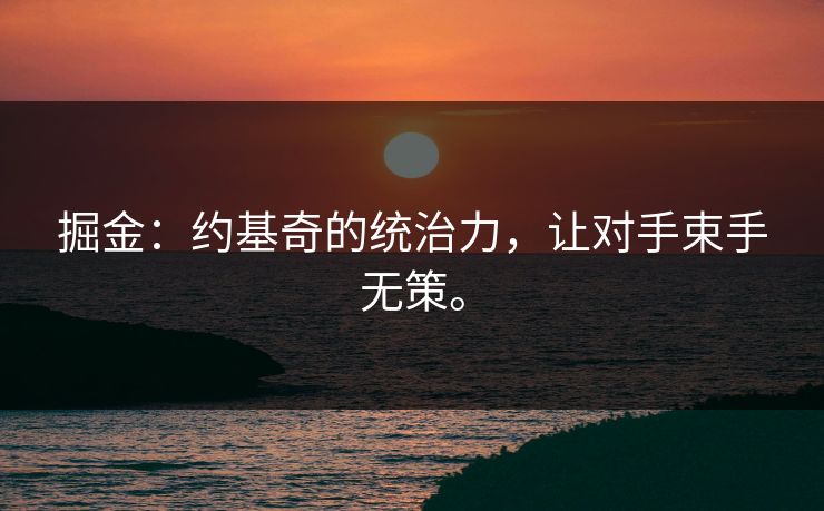 掘金：约基奇的统治力，让对手束手无策。